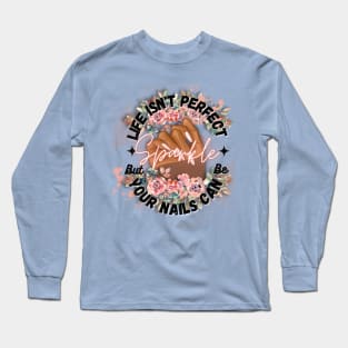 Life isn't Perfect, But Your Nails Can Be by TheShabbyRose Long Sleeve T-Shirt